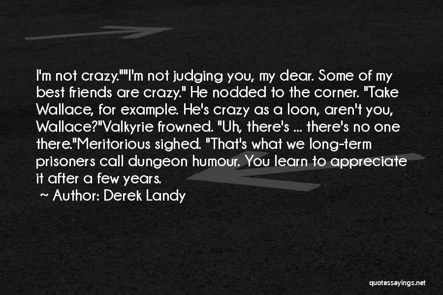 Derek Landy Quotes: I'm Not Crazy.i'm Not Judging You, My Dear. Some Of My Best Friends Are Crazy. He Nodded To The Corner.