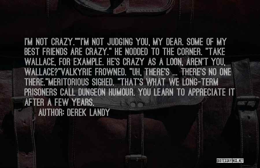 Derek Landy Quotes: I'm Not Crazy.i'm Not Judging You, My Dear. Some Of My Best Friends Are Crazy. He Nodded To The Corner.