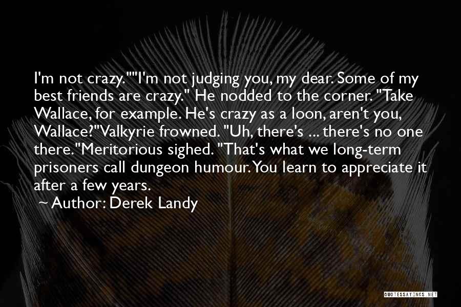 Derek Landy Quotes: I'm Not Crazy.i'm Not Judging You, My Dear. Some Of My Best Friends Are Crazy. He Nodded To The Corner.