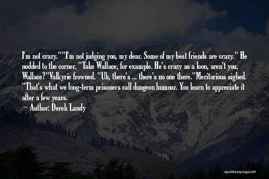 Derek Landy Quotes: I'm Not Crazy.i'm Not Judging You, My Dear. Some Of My Best Friends Are Crazy. He Nodded To The Corner.