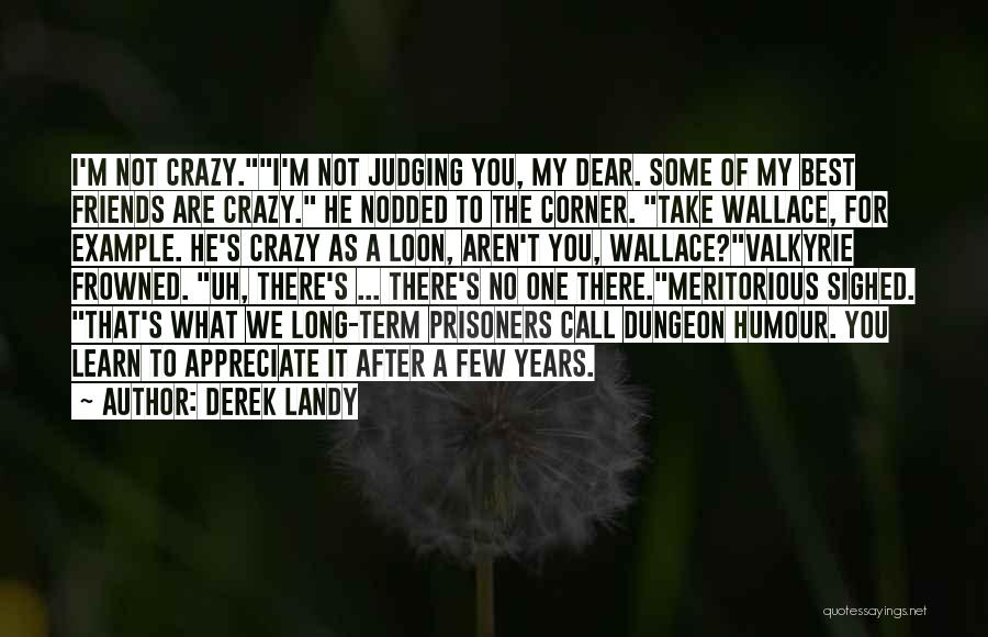 Derek Landy Quotes: I'm Not Crazy.i'm Not Judging You, My Dear. Some Of My Best Friends Are Crazy. He Nodded To The Corner.