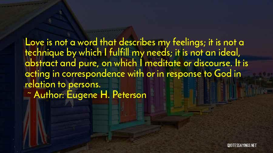 Eugene H. Peterson Quotes: Love Is Not A Word That Describes My Feelings; It Is Not A Technique By Which I Fulfill My Needs;