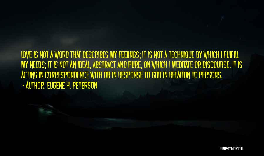 Eugene H. Peterson Quotes: Love Is Not A Word That Describes My Feelings; It Is Not A Technique By Which I Fulfill My Needs;
