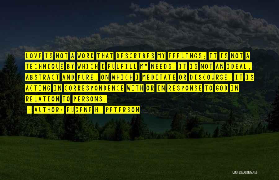 Eugene H. Peterson Quotes: Love Is Not A Word That Describes My Feelings; It Is Not A Technique By Which I Fulfill My Needs;