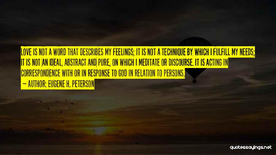 Eugene H. Peterson Quotes: Love Is Not A Word That Describes My Feelings; It Is Not A Technique By Which I Fulfill My Needs;