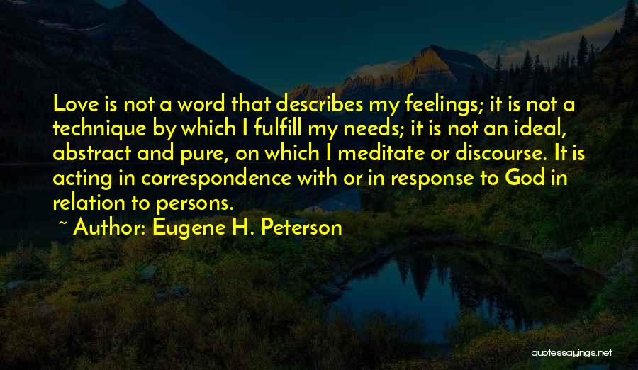 Eugene H. Peterson Quotes: Love Is Not A Word That Describes My Feelings; It Is Not A Technique By Which I Fulfill My Needs;