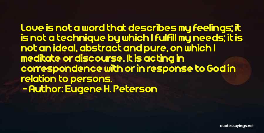 Eugene H. Peterson Quotes: Love Is Not A Word That Describes My Feelings; It Is Not A Technique By Which I Fulfill My Needs;