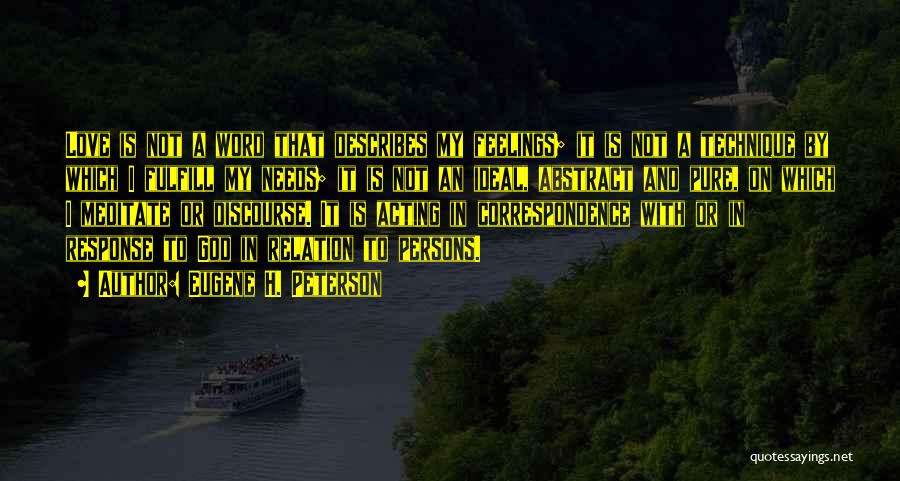 Eugene H. Peterson Quotes: Love Is Not A Word That Describes My Feelings; It Is Not A Technique By Which I Fulfill My Needs;