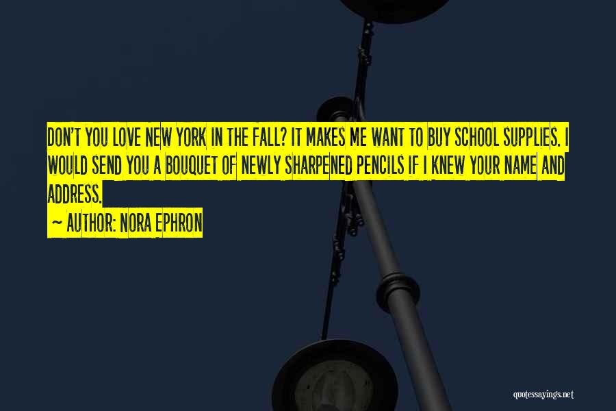 Nora Ephron Quotes: Don't You Love New York In The Fall? It Makes Me Want To Buy School Supplies. I Would Send You