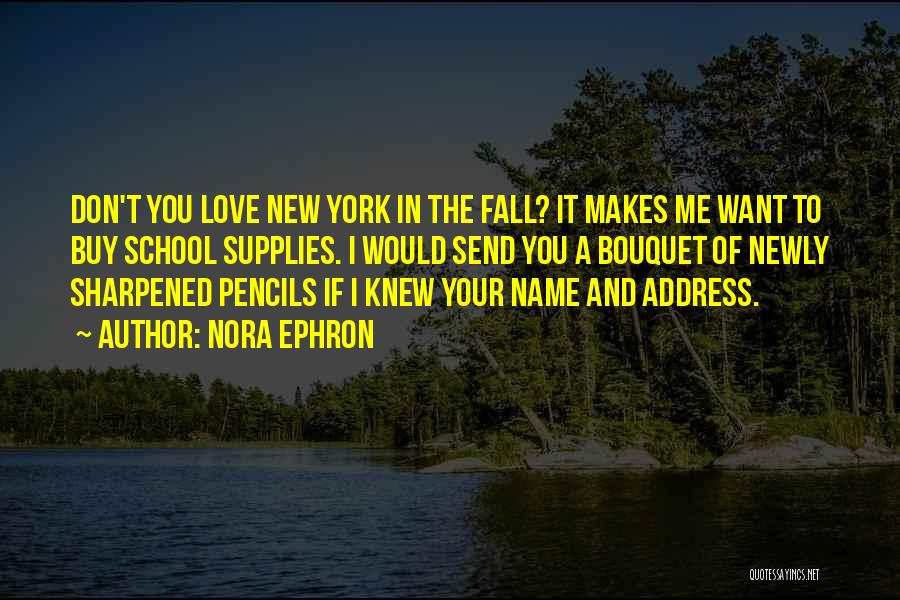 Nora Ephron Quotes: Don't You Love New York In The Fall? It Makes Me Want To Buy School Supplies. I Would Send You