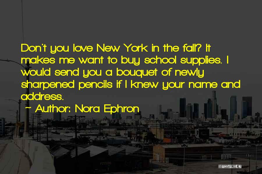 Nora Ephron Quotes: Don't You Love New York In The Fall? It Makes Me Want To Buy School Supplies. I Would Send You