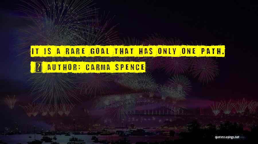 Carma Spence Quotes: It Is A Rare Goal That Has Only One Path.