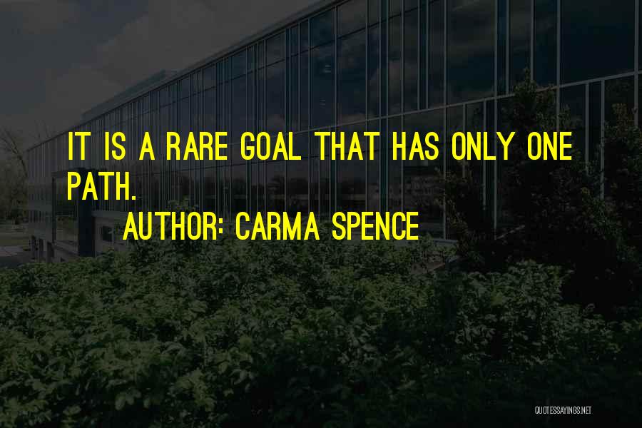 Carma Spence Quotes: It Is A Rare Goal That Has Only One Path.