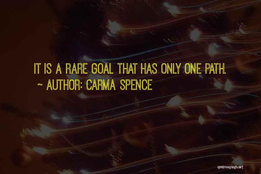 Carma Spence Quotes: It Is A Rare Goal That Has Only One Path.