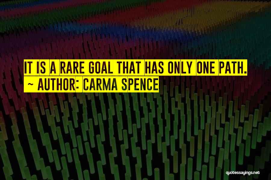 Carma Spence Quotes: It Is A Rare Goal That Has Only One Path.