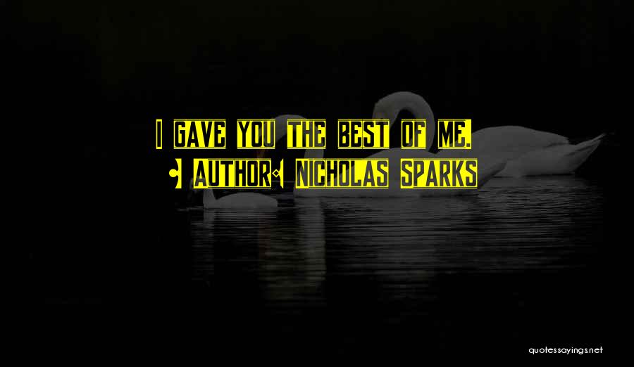 Nicholas Sparks Quotes: I Gave You The Best Of Me.