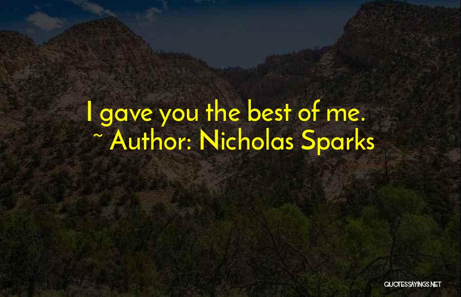 Nicholas Sparks Quotes: I Gave You The Best Of Me.