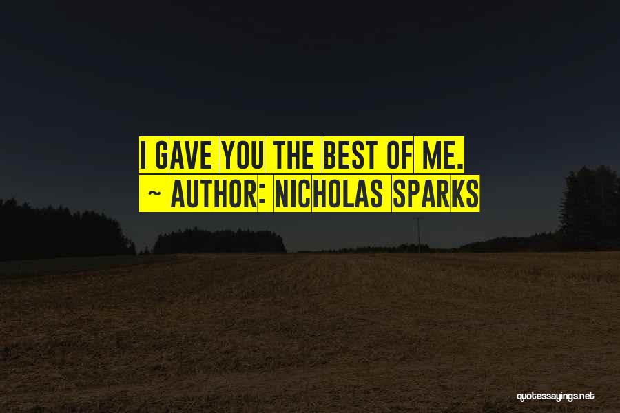 Nicholas Sparks Quotes: I Gave You The Best Of Me.