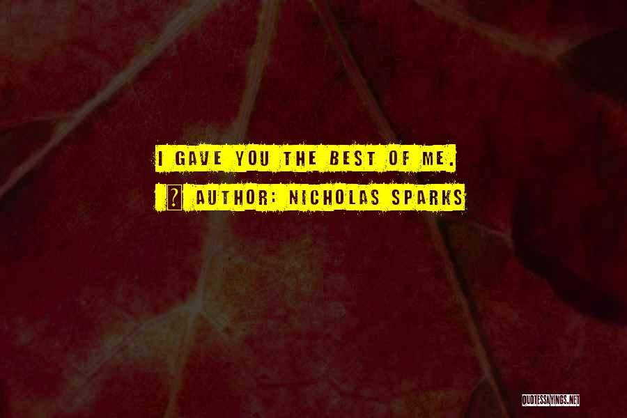 Nicholas Sparks Quotes: I Gave You The Best Of Me.