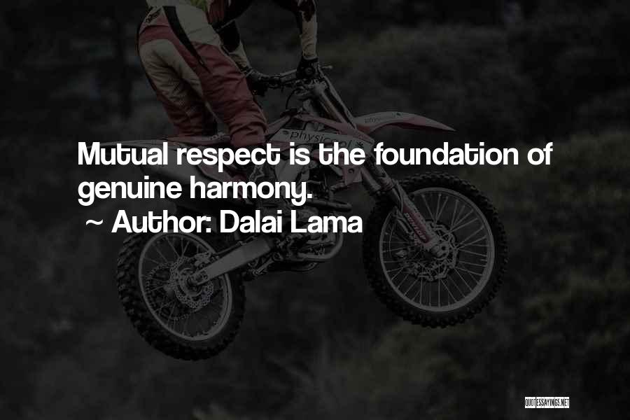 Dalai Lama Quotes: Mutual Respect Is The Foundation Of Genuine Harmony.