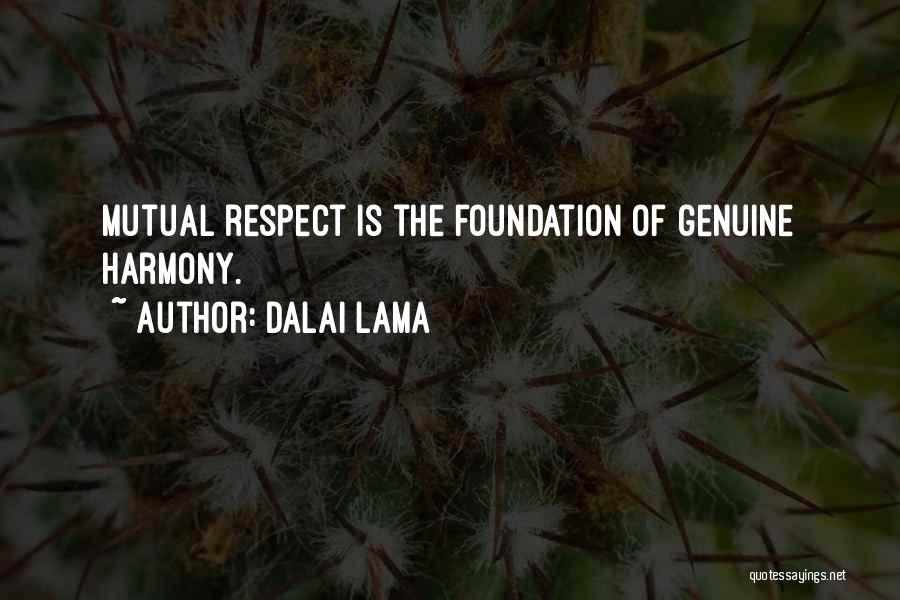 Dalai Lama Quotes: Mutual Respect Is The Foundation Of Genuine Harmony.