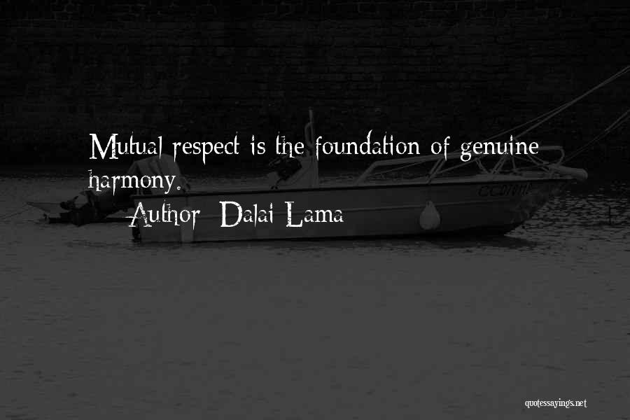 Dalai Lama Quotes: Mutual Respect Is The Foundation Of Genuine Harmony.