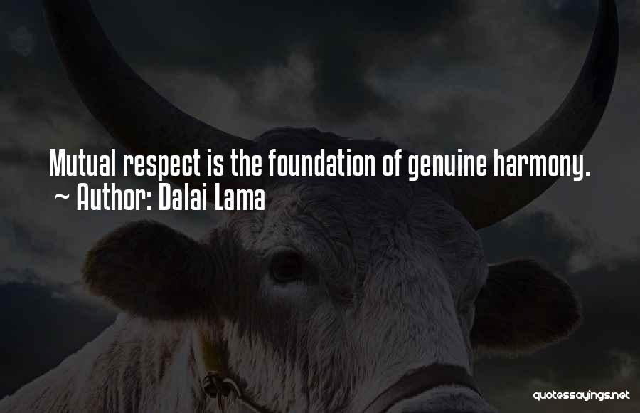 Dalai Lama Quotes: Mutual Respect Is The Foundation Of Genuine Harmony.