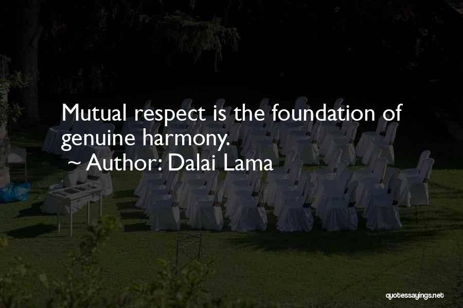 Dalai Lama Quotes: Mutual Respect Is The Foundation Of Genuine Harmony.