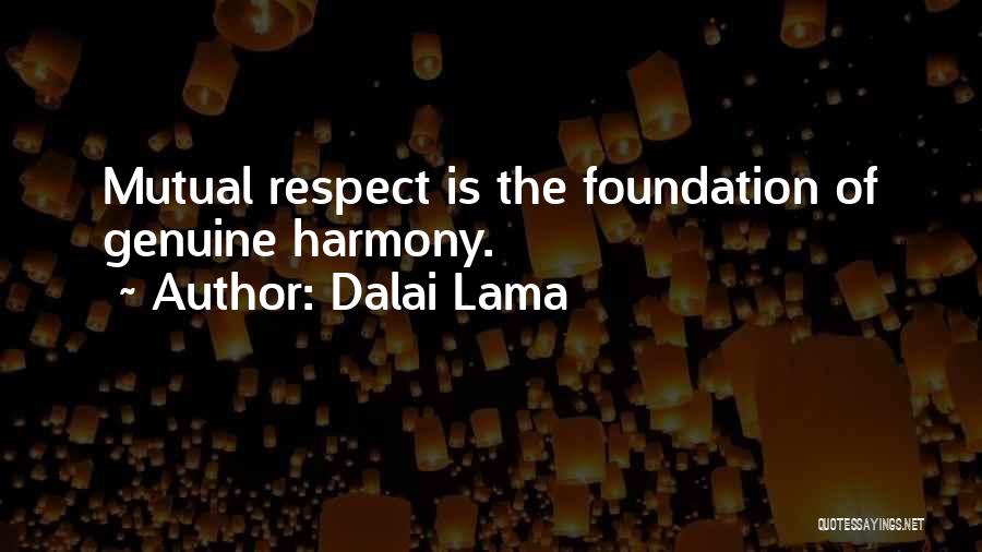 Dalai Lama Quotes: Mutual Respect Is The Foundation Of Genuine Harmony.