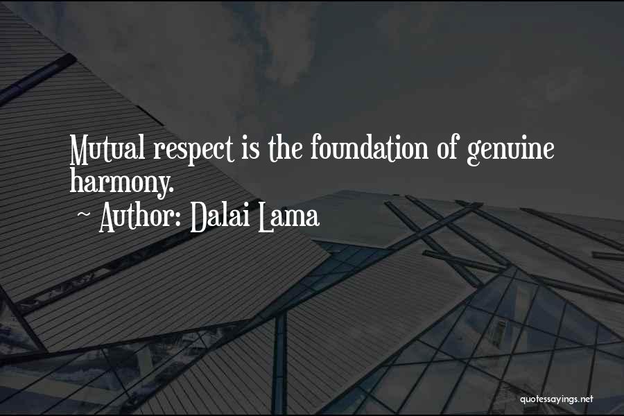 Dalai Lama Quotes: Mutual Respect Is The Foundation Of Genuine Harmony.