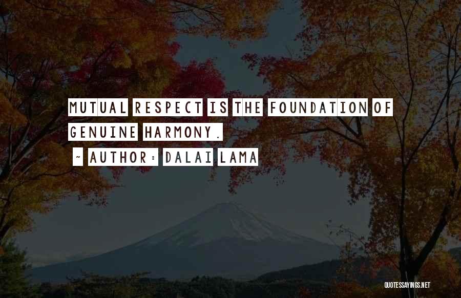 Dalai Lama Quotes: Mutual Respect Is The Foundation Of Genuine Harmony.