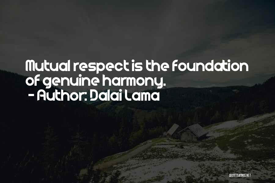 Dalai Lama Quotes: Mutual Respect Is The Foundation Of Genuine Harmony.