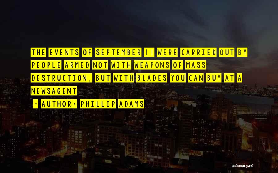 Phillip Adams Quotes: The Events Of September 11 Were Carried Out By People Armed Not With Weapons Of Mass Destruction, But With Blades