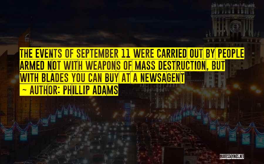 Phillip Adams Quotes: The Events Of September 11 Were Carried Out By People Armed Not With Weapons Of Mass Destruction, But With Blades