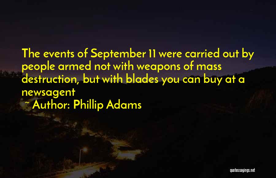 Phillip Adams Quotes: The Events Of September 11 Were Carried Out By People Armed Not With Weapons Of Mass Destruction, But With Blades