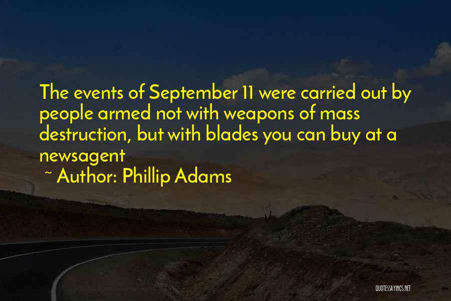Phillip Adams Quotes: The Events Of September 11 Were Carried Out By People Armed Not With Weapons Of Mass Destruction, But With Blades