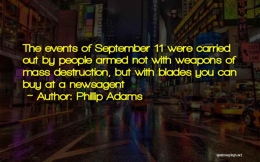 Phillip Adams Quotes: The Events Of September 11 Were Carried Out By People Armed Not With Weapons Of Mass Destruction, But With Blades