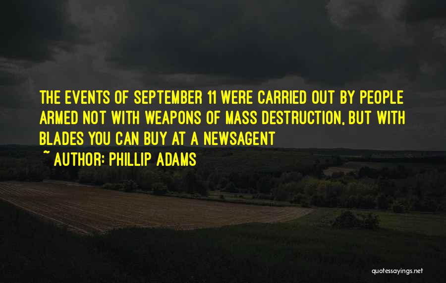 Phillip Adams Quotes: The Events Of September 11 Were Carried Out By People Armed Not With Weapons Of Mass Destruction, But With Blades