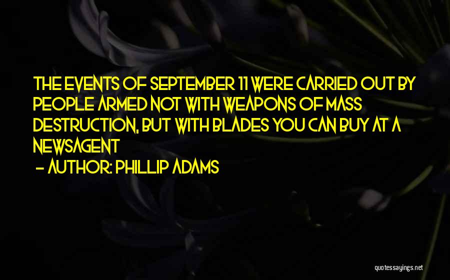 Phillip Adams Quotes: The Events Of September 11 Were Carried Out By People Armed Not With Weapons Of Mass Destruction, But With Blades