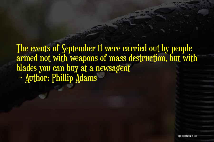 Phillip Adams Quotes: The Events Of September 11 Were Carried Out By People Armed Not With Weapons Of Mass Destruction, But With Blades