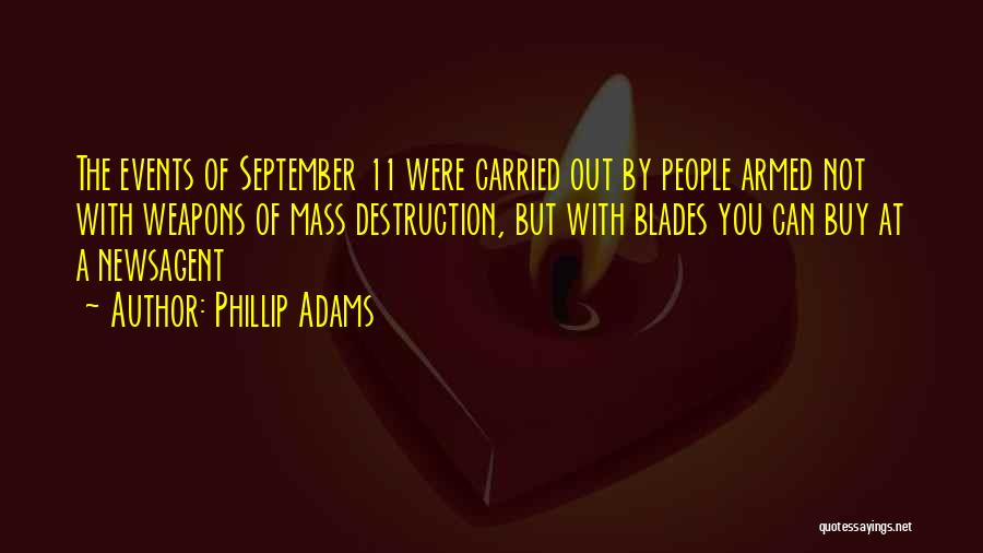 Phillip Adams Quotes: The Events Of September 11 Were Carried Out By People Armed Not With Weapons Of Mass Destruction, But With Blades