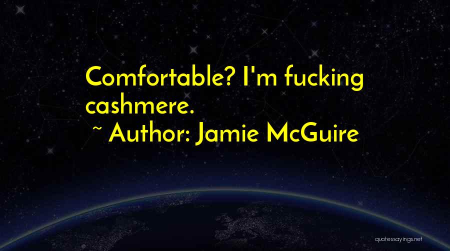 Jamie McGuire Quotes: Comfortable? I'm Fucking Cashmere.