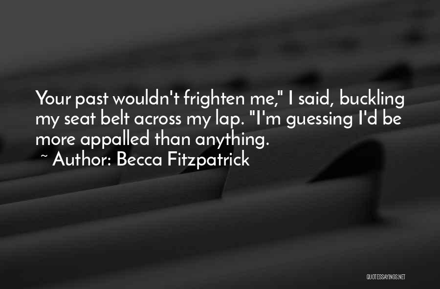 Becca Fitzpatrick Quotes: Your Past Wouldn't Frighten Me, I Said, Buckling My Seat Belt Across My Lap. I'm Guessing I'd Be More Appalled