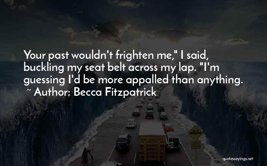 Becca Fitzpatrick Quotes: Your Past Wouldn't Frighten Me, I Said, Buckling My Seat Belt Across My Lap. I'm Guessing I'd Be More Appalled