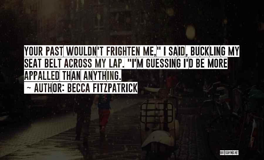 Becca Fitzpatrick Quotes: Your Past Wouldn't Frighten Me, I Said, Buckling My Seat Belt Across My Lap. I'm Guessing I'd Be More Appalled