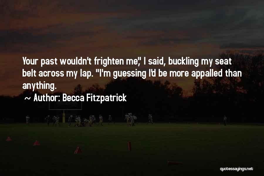 Becca Fitzpatrick Quotes: Your Past Wouldn't Frighten Me, I Said, Buckling My Seat Belt Across My Lap. I'm Guessing I'd Be More Appalled