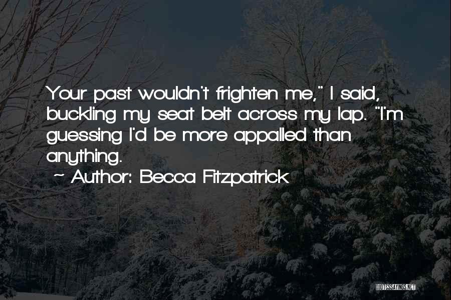 Becca Fitzpatrick Quotes: Your Past Wouldn't Frighten Me, I Said, Buckling My Seat Belt Across My Lap. I'm Guessing I'd Be More Appalled