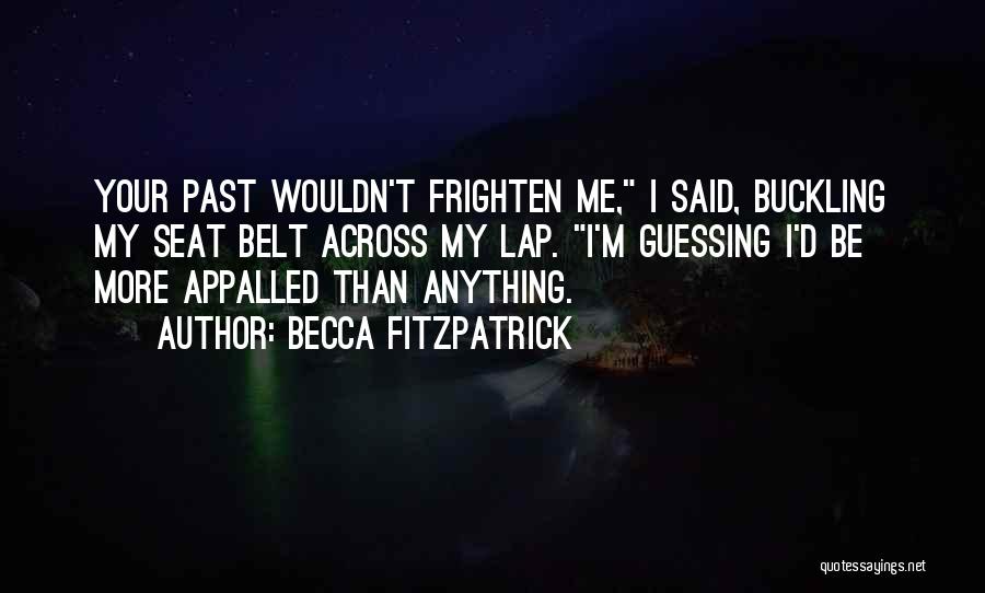 Becca Fitzpatrick Quotes: Your Past Wouldn't Frighten Me, I Said, Buckling My Seat Belt Across My Lap. I'm Guessing I'd Be More Appalled