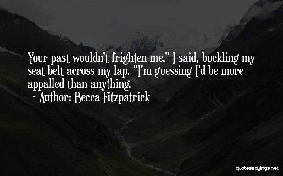 Becca Fitzpatrick Quotes: Your Past Wouldn't Frighten Me, I Said, Buckling My Seat Belt Across My Lap. I'm Guessing I'd Be More Appalled