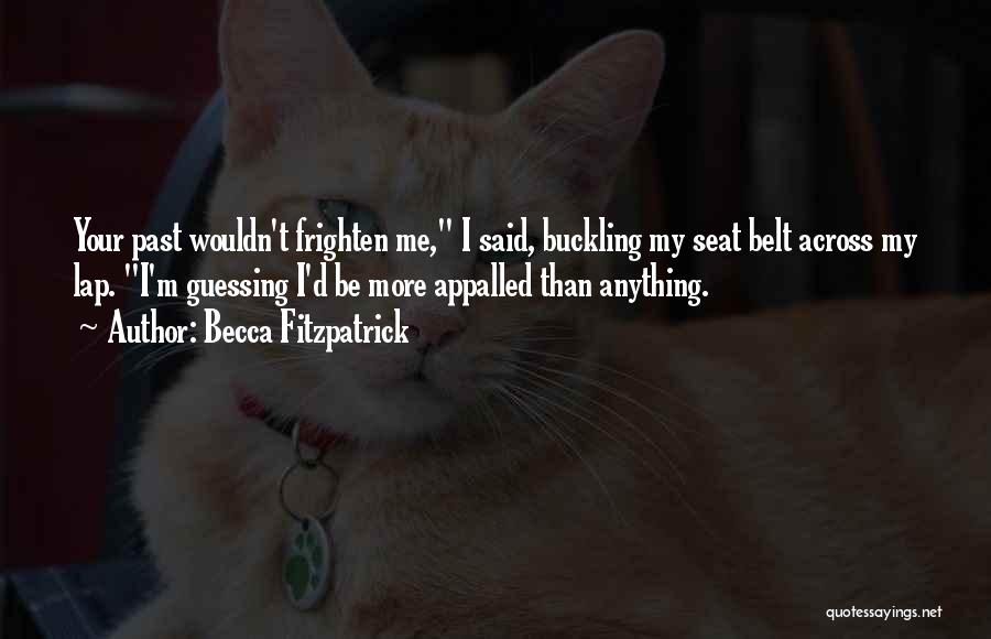 Becca Fitzpatrick Quotes: Your Past Wouldn't Frighten Me, I Said, Buckling My Seat Belt Across My Lap. I'm Guessing I'd Be More Appalled